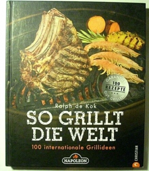 So grillt die Welt - 100 internationale Grillideen von Ralph de Kok